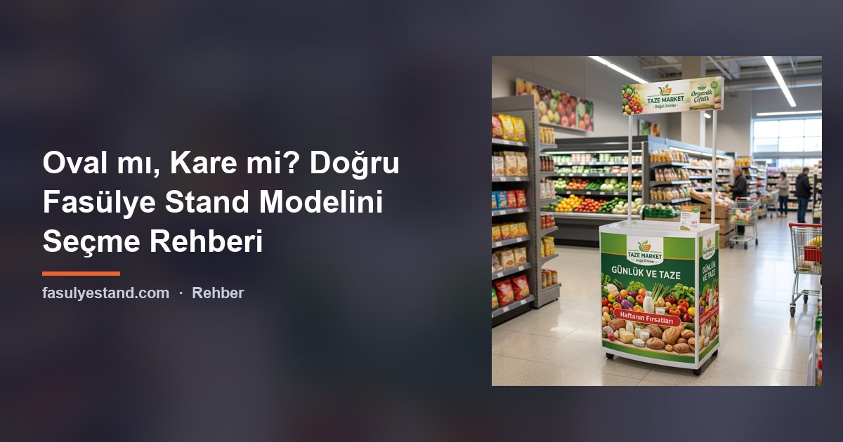 Oval mı, Kare mi? Doğru Fasülye Stand Modelini Seçme Rehberi